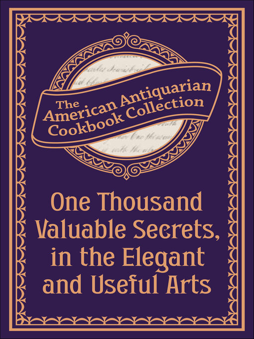 Title details for One Thousand Valuable Secrets, in the Elegant and Useful Arts by Antiquarian Collection Cookbook - Available